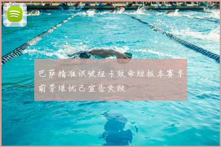 巴萨精准识破纽卡致命短板本赛季前景堪忧已宣告失败