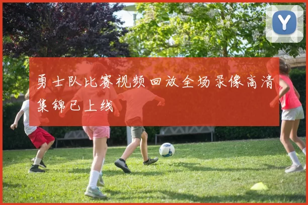 勇士队比赛视频回放全场录像高清集锦已上线