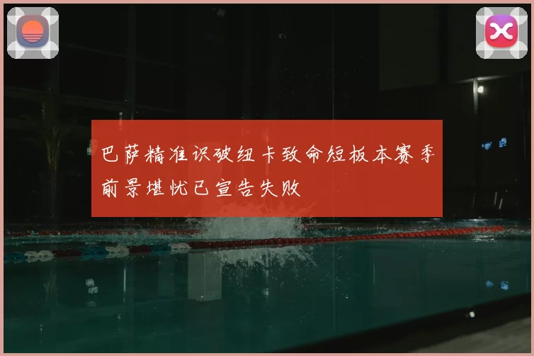 巴萨精准识破纽卡致命短板本赛季前景堪忧已宣告失败