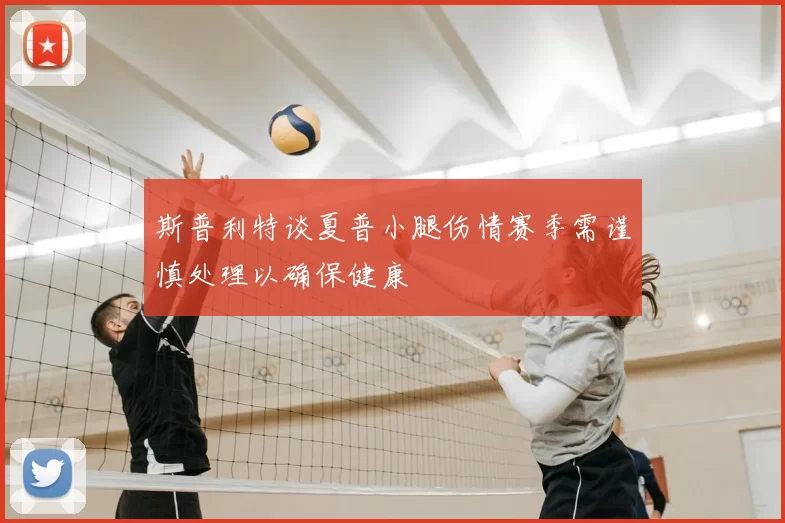 斯普利特谈夏普小腿伤情赛季需谨慎处理以确保健康