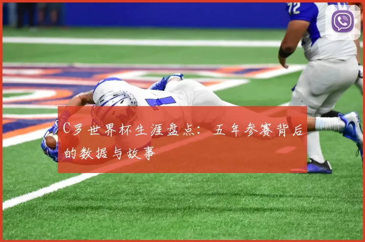 C罗世界杯生涯盘点:五年参赛背后的数据与故事