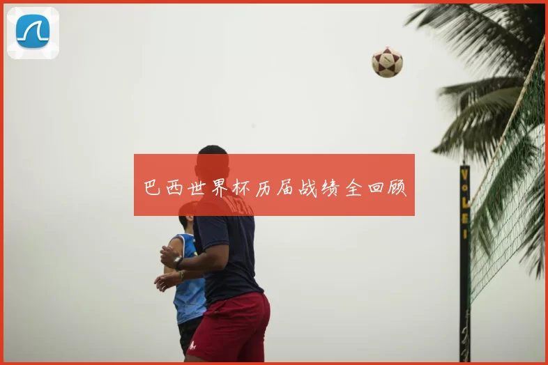巴西世界杯历届战绩全回顾