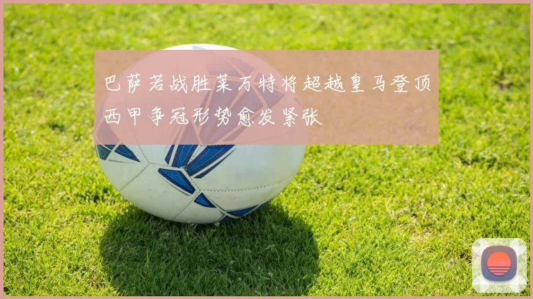 巴萨若战胜莱万特将超越皇马登顶西甲争冠形势愈发紧张