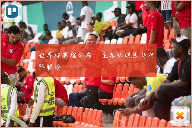 世界杯赛程公布:主客队规则与对阵解读