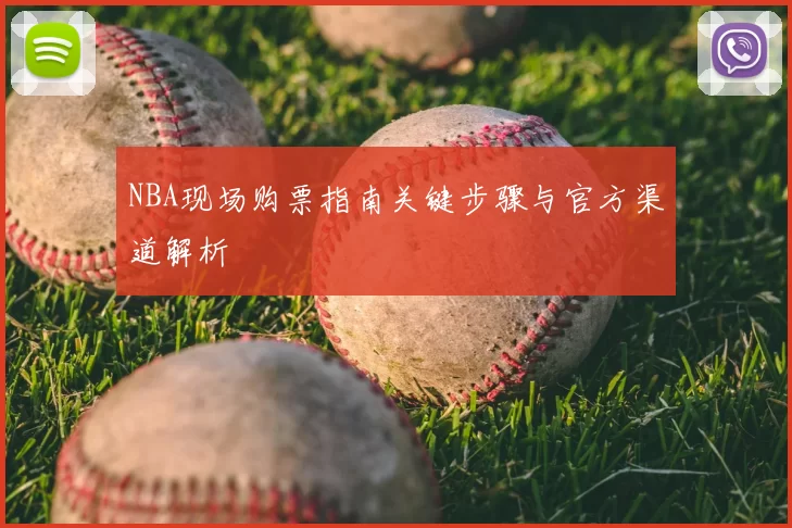 NBA现场购票指南关键步骤与官方渠道解析