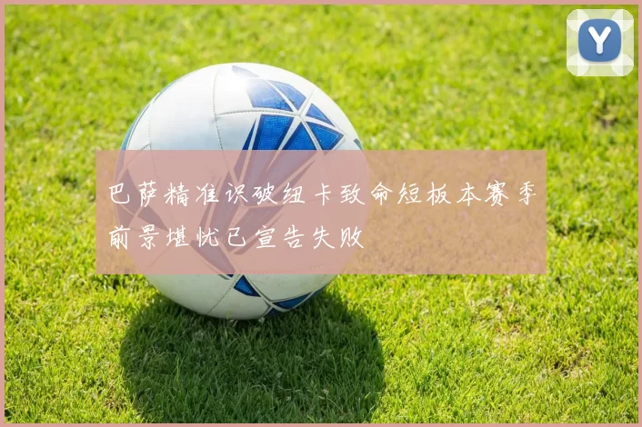 巴萨精准识破纽卡致命短板本赛季前景堪忧已宣告失败