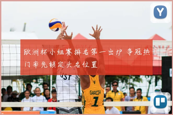 欧洲杯小组赛排名第一出炉 争冠热门率先锁定头名位置