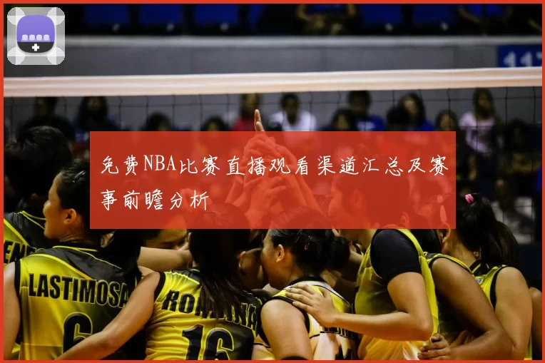 免费NBA比赛直播观看渠道汇总及赛事前瞻分析