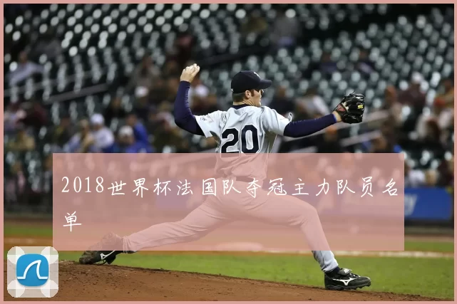 2018世界杯法国队夺冠主力队员名单