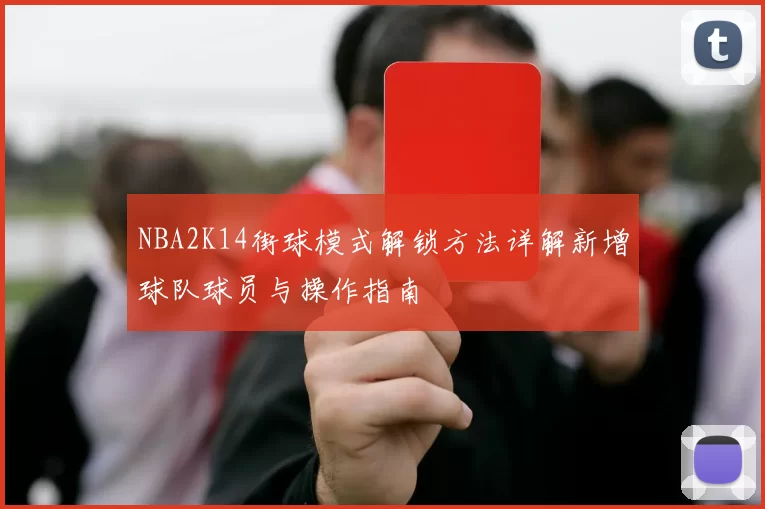 NBA2K14街球模式解锁方法详解新增球队球员与操作指南