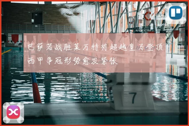 巴萨若战胜莱万特将超越皇马登顶西甲争冠形势愈发紧张